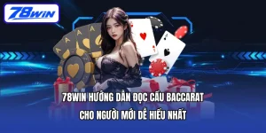 78WIN Hướng Dẫn Đọc Cầu Baccarat Cho Người Mới Dễ Hiểu Nhất