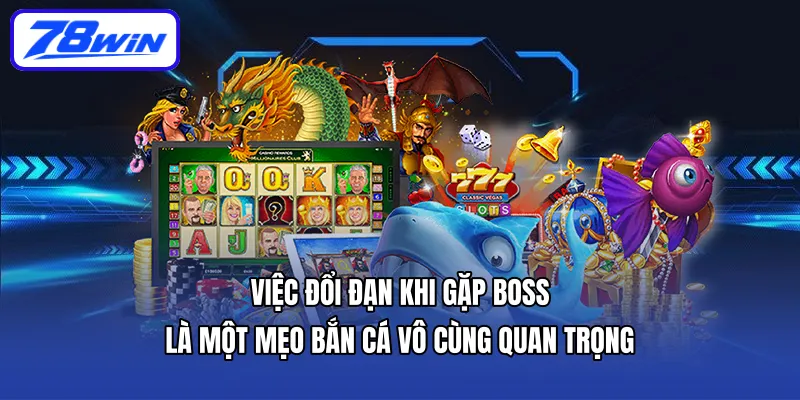 Việc đổi đạn khi gặp Boss là một mẹo bắn cá vô cùng quan trọng