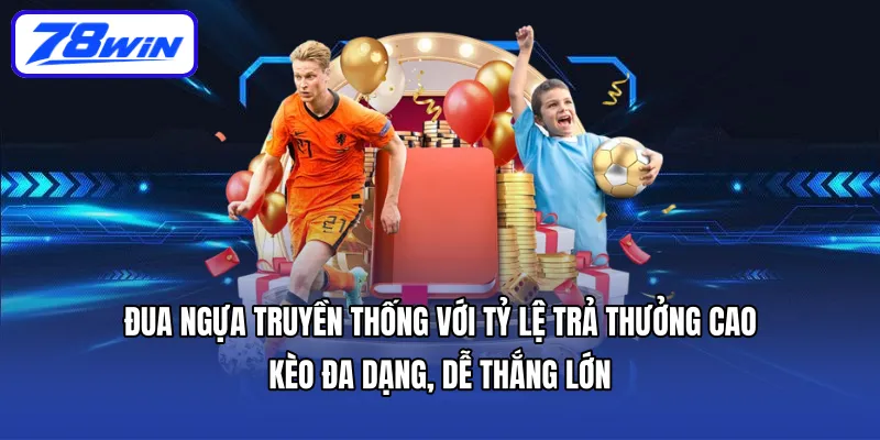 Đua ngựa truyền thống với tỷ lệ trả thưởng cao, kèo đa dạng, dễ thắng lớn