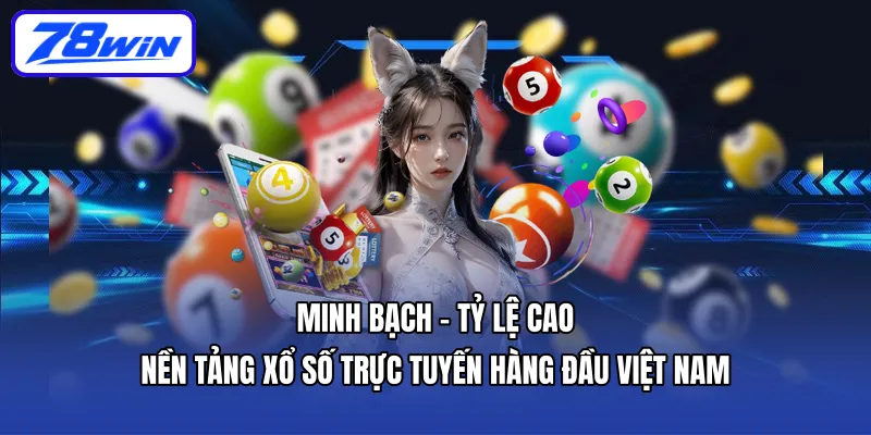 Minh bạch – tỷ lệ cao – nền tảng xổ số trực tuyến hàng đầu Việt Nam