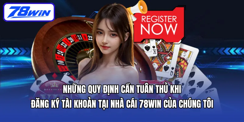 Những quy định cần tuân thủ khi Đăng ký tài khoản tại Nhà cái 78WIN của chúng tôi