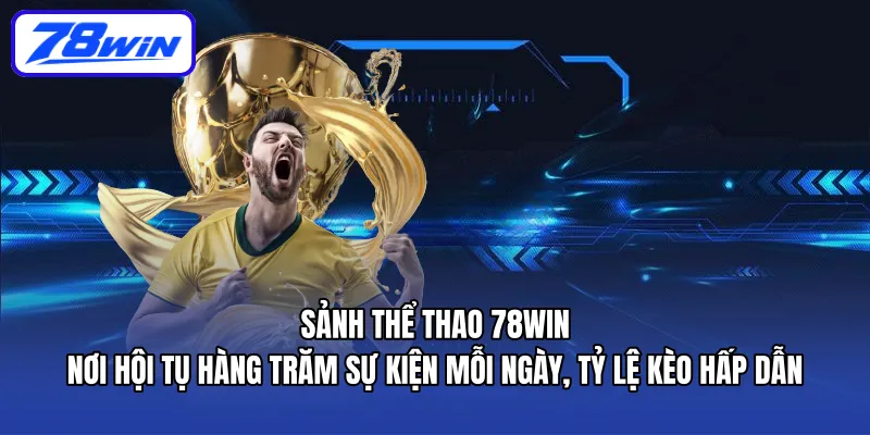 Sảnh thể thao 78WIN – nơi hội tụ hàng trăm sự kiện mỗi ngày, tỷ lệ kèo hấp dẫn